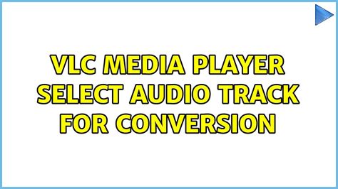 VLC media player select audio track for conversion .